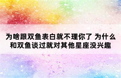 为啥跟双鱼表白就不理你了 为什么和双鱼谈过就对其他星座没兴趣